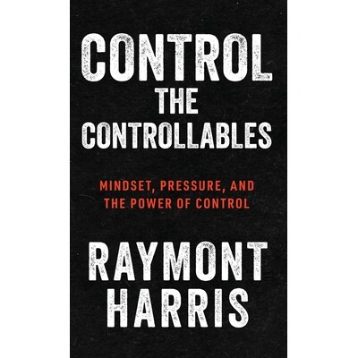 预订 Control the Controllables: Mindset, Pressure, and the Power of Control 9781963874693
