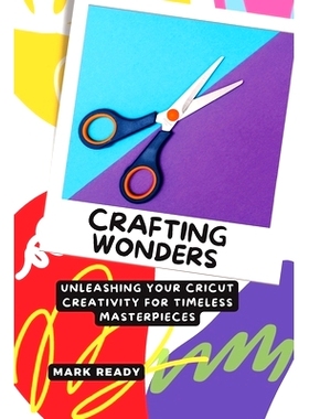 预订 Crafting Wonders: Unleashing Your Cricut Creativity for Timeless Masterpieces: 9781803425443