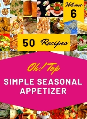 预订 Oh! Top 50 Simple Seasonal Appetizer Recipes Volume 6: Save Your Cooking Moments with Simple Seasonal Appetizer Coo