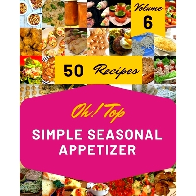 预订 Oh! Top 50 Simple Seasonal Appetizer Recipes Volume 6: Save Your Cooking Moments with Simple Seasonal Appetizer Coo