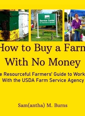 预订 How to Buy a Farm With No Money: The Resourceful Farmers’ Guide to Working With the USDA Farm Service Agency: 9798