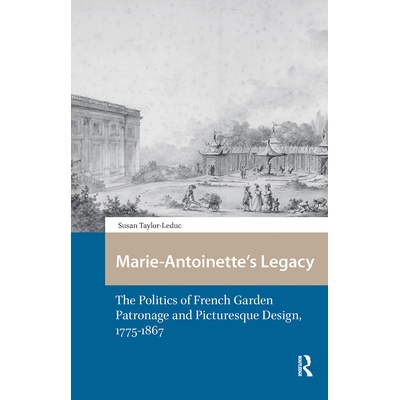 预订 Marie-Antoinette’s Legacy: The Politics of French Garden Patronage and Picturesque Design, 1775-1867: 978104118246