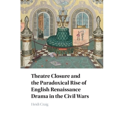预订 Theatre Closure and the Paradoxical Rise of English Renaissance Drama in the Civil Wars 内战中的剧院的关闭与英国文