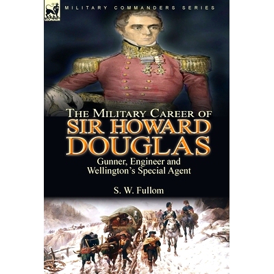 预订 The Military Career of Sir Howard Douglas: Gunner, Engineer and Wellington’s Special Agent: 9781782829027