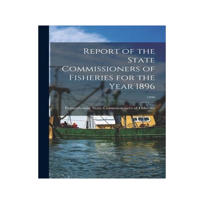 [预订]Report of the State Commissioners of Fisheries for the Year 1896; 1896 9781013448348