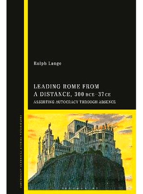 预订 Leading Rome from a Distance, 300 BCE–37 CE: Asserting Autocracy through Absence 从远处领导罗马，公元前 300 年*公