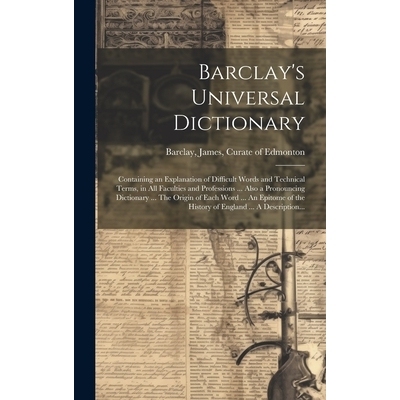 预订 Barclay’s Universal Dictionary; Containing an Explanation of Difficult Words and Technical Terms, in All Faculties