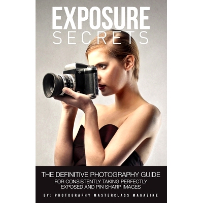 预订 Exposure Secrets: The Definitive Photography Guide For Consistently Taking Perfectly Exposed And Pin Sharp Images: