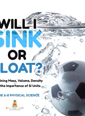 预订 Will I Sink or Float? Explaining Mass, Volume, Density and the Importance of SI Units Grade 6-8 Physical Science: 9