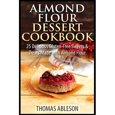 预订 Almond Flour Dessert Cookbook: 25 Delicious Gluten-Free Sweets & Treats Made with Almond Flour: 9781505453225 - 封面