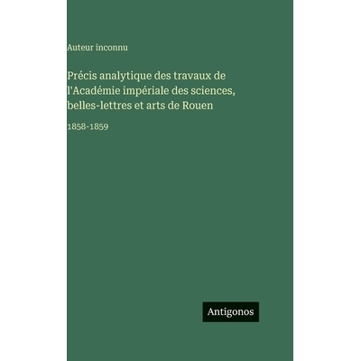 预订 Précis analytique des travaux de l’Académie impériale des sciences, belles-lettres et arts de Rouen: 1858-1859:
