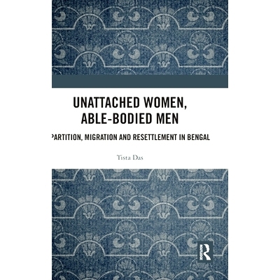 预订 Unattached Women, Able-Bodied Men: Partition, Migration and Resettlement in Bengal 未婚女人、健壮男人：孟加拉的分区