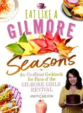 预订 Eat Like a Gilmore: Seasons: An Unofficial Cookbook for Fans of the Gilmore Girls Revival