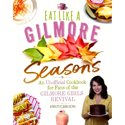 预订 Eat Like a Gilmore: Seasons: An Unofficial Cookbook for Fans of the Gilmore Girls Revival