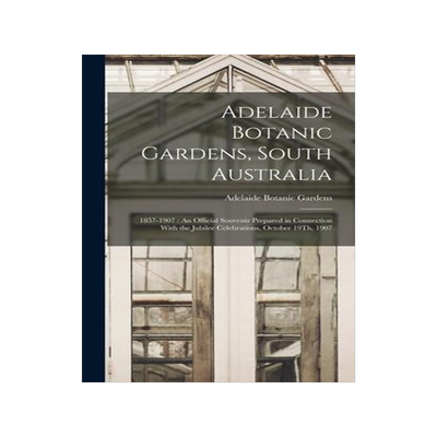 [预订]Adelaide Botanic Gardens, South Australia: 1857-1907: An Official Souvenir Prepared in Connection Wi 9781017155990