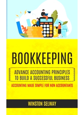 预订 Bookkeeping: Advance Accounting Principles To Build A Successful Business (Accounting Made Simple For Non Accountan
