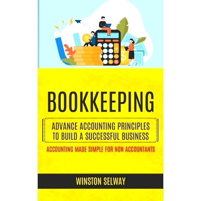 预订 Bookkeeping: Advance Accounting Principles To Build A Successful Business (Accounting Made Simple For Non Accountan