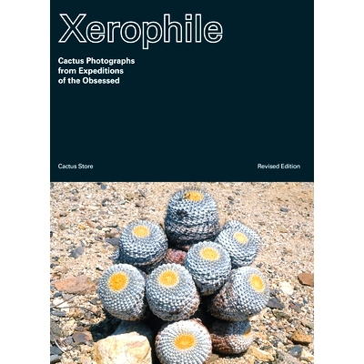 预订 Xerophile, Revised Edition: Cactus Photographs from Expeditions of the Obsessed Xerophile，修订版：来自痴迷者探险队