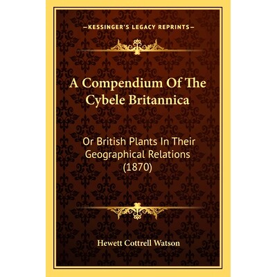 预订 A Compendium Of The Cybele Britannica: Or British Plants In Their Geographical Relations (1870): 9781166491352