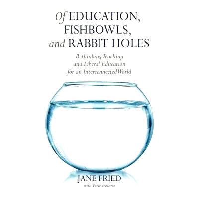 预订 Of Education, Fishbowls, and Rabbit Holes: Rethinking Teaching and Liberal Education for an Interconnected World 教