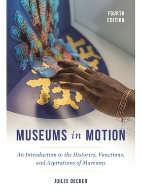 预订 Museums in Motion: An Introduction to the Histories, Functions, and Aspirations of Museums, Fourth Edition 运动中的