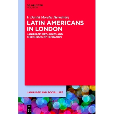 预订 Latin Americans in London: Language Ideologies and Discourses of Migration 伦敦的拉丁美洲人：语言意识形态和移民话语
