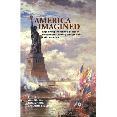 预订 America Imagined: Explaining the United States in Nineteenth-Century Europe and Latin America: 9781349437290