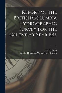 [预订]Report of the British Columbia Hydrographic Survey for the Calendar Year 1915 [microform] 9781013429613
