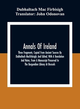 预订 Annals Of Ireland. Three Fragments, Copied From Ancient Sources By Dubhaltach Macfirbisigh; And Edited, With A Tran