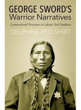 预订 George Sword’s Warrior Narratives: Compositional Processes in Lakota Oral Tradition 乔治·索德的勇士故事：拉科塔族