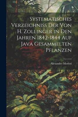 [预订]Systematisches Verzeichniss Der Von H. Zollinger in Den Jahren 1842-1844 Auf Java Gesammelten Pflanz 9781021711571