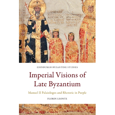 预订 Imperial Visions of Late Byzantium: Manuel II Palaiologos and Rhetoric in Purple 拜占庭晚期的帝国愿景：曼努埃尔二世