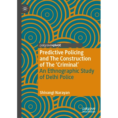 预订 Predictive Policing and The Construction of The ’Criminal’: An Ethnographic Study of Delhi Police 预测性警务与“