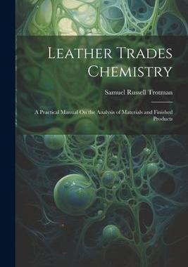 [预订]Leather Trades Chemistry: A Practical Manual On the Analysis of Materials and Finished Products 9781021686855