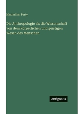 预订 Die Anthropologie als die Wissenschaft von dem körperlichen und geistigen Wesen des Menschen: 9783386438629