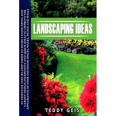 预订 Landscaping Ideas: An Essential Step-By-Step Guide to Home Landscaping and Garden Design. Inexpensive and Quick Ide