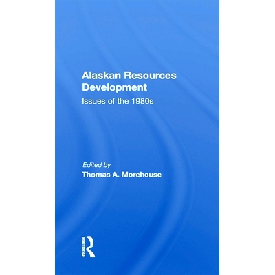 预订 Alaskan Resources Development: Issues Of The 1980s 阿拉斯加资源开发：1980年代的问题: 9780367169503