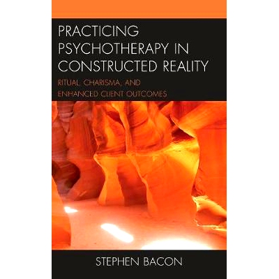 预订 Practicing Psychotherapy in Constructed Reality: Ritual, Charisma, and Enhanced Client Outcomes 在构建的现实中实践