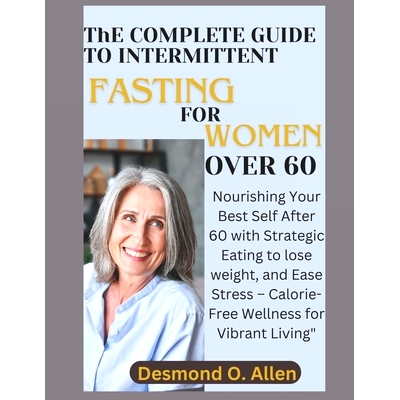 预订 INTERMITTENT FASTING FOR WOMEN OVER 60 (Weight Loss): Nourishing Your Best Self After 60 with Strategic Eating to l