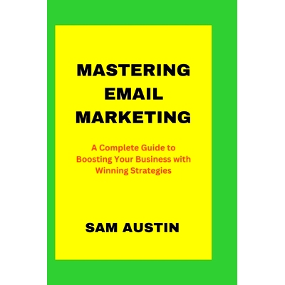 预订 Mastering Email Marketing: A Complete Guide to Boosting Your Business with Winning Strategies: 9798389948006