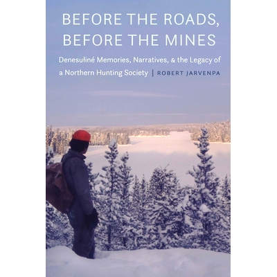 预订 Before the Roads, Before the Mines: Denesuline Memories, Narratives, and the Legacy of a Northern Hunting Society