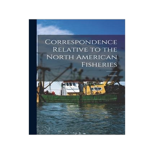 [预订]Correspondence Relative to the North American Fisheries [microform]: 1884-86 9781015263178