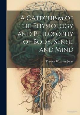 [预订]A Catechism of the Physiology and Philosophy of Body, Sense, and Mind 9781021710536