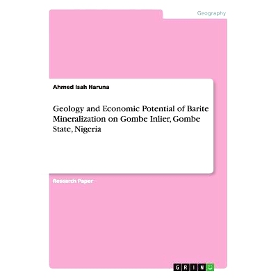 预订 Geology and Economic Potential of Barite Mineralization on Gombe Inlier, Gombe State, Nigeria: 9783656419075
