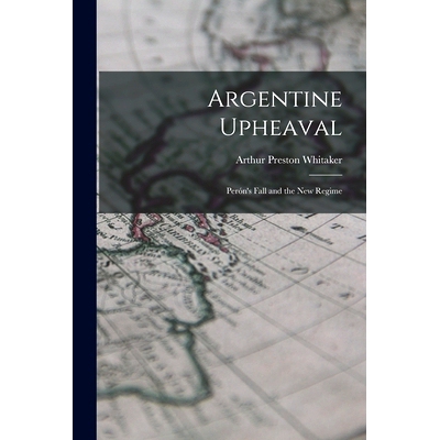 预订 Argentine Upheaval; Perón’s Fall and the New Regime: 9781014119018