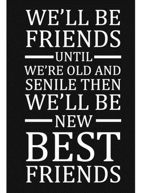 预订 We’ll Be Friends Until We’re Old And Senile Then We’ll Be New Best Friends: Funny Gift For Your Best Friend: 978
