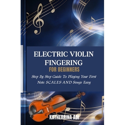 预订 Electric Violin Fingering for Beginnersfingering Charts, Scales and Songs for Beginners: Step By Step Guide To Play