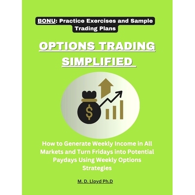 预订 Options Trading Simplified: How to Generate Weekly Income in All Markets and Turn Fridays into Potential Paydays Us