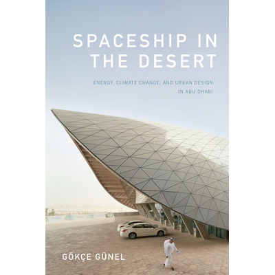 预订 Spaceship in the Desert: Energy, Climate Change, and Urban Design in Abu Dhabi 沙漠中的宇宙飞船：阿布扎比的能源，气