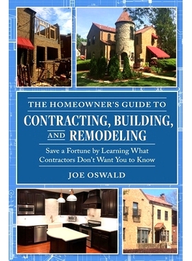 预订 The Homeowner’s Guide to Contracting, Building, and Remodeling: Save a Fortune by Learning What Contractors Don’t